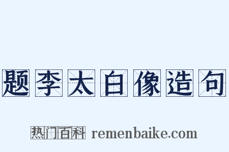 题李太白像造句是什么意思的图片